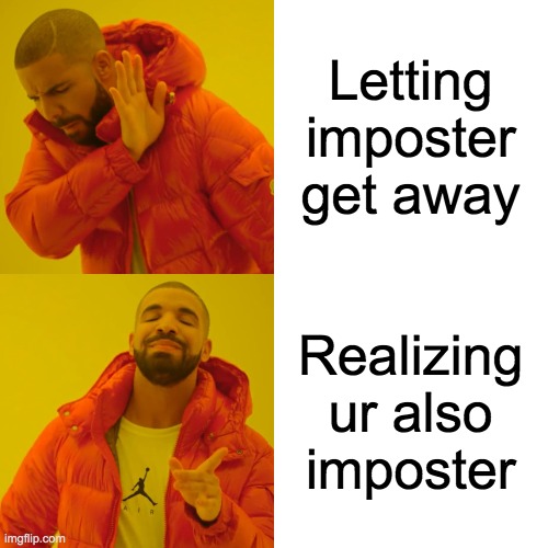 Drake Hotline Bling Meme | Letting imposter get away Realizing ur also imposter | image tagged in memes,drake hotline bling | made w/ Imgflip meme maker