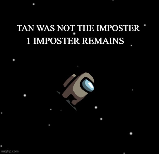 TAN WAS NOT THE IMPOSTER 1 IMPOSTER REMAINS | made w/ Imgflip meme maker