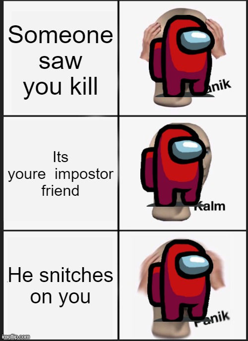 Panik Kalm Panik | Someone saw you kill; Its youre  impostor friend; He snitches on you | image tagged in memes,panik kalm panik | made w/ Imgflip meme maker