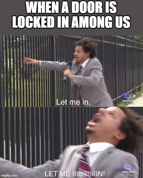 When A door is locked | WHEN A DOOR IS LOCKED IN AMONG US | image tagged in let me in,among us,meme,haha,funny | made w/ Imgflip meme maker