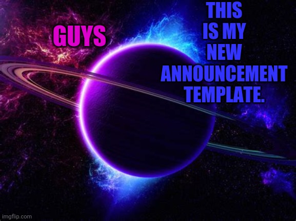 THIS IS MY NEW ANNOUNCEMENT TEMPLATE. GUYS | made w/ Imgflip meme maker