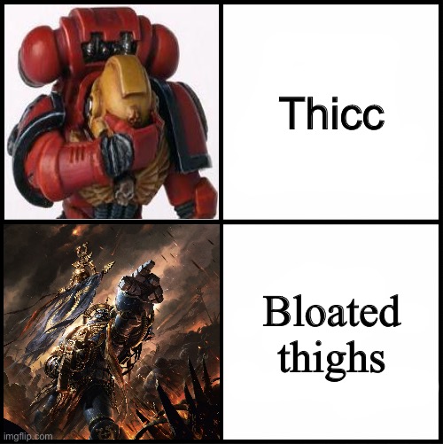 Finally have a use for my custom Drake template | Thicc; Bloated thighs | image tagged in warhammer 40k drake template,thicc | made w/ Imgflip meme maker