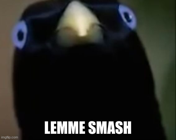 Lemme Smash | LEMME SMASH | image tagged in lemme smash | made w/ Imgflip meme maker