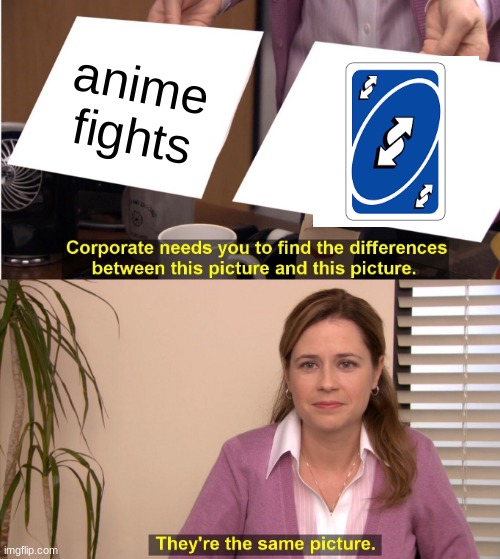 uno revo after another | anime fights | image tagged in memes,they're the same picture | made w/ Imgflip meme maker