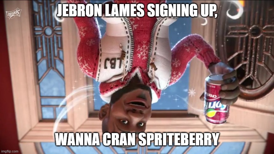 Okay | JEBRON LAMES SIGNING UP, WANNA CRAN SPRITEBERRY | image tagged in wanna sprite cranberry,memes,funny | made w/ Imgflip meme maker
