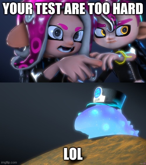 splatoon meme | YOUR TEST ARE TOO HARD; LOL | image tagged in splatoon table cat | made w/ Imgflip meme maker