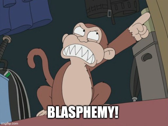 family guy evil monkey | BLASPHEMY! | image tagged in family guy evil monkey | made w/ Imgflip meme maker