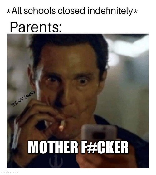 Parents during online school | MOTHER F#CKER | image tagged in smoking guy | made w/ Imgflip meme maker