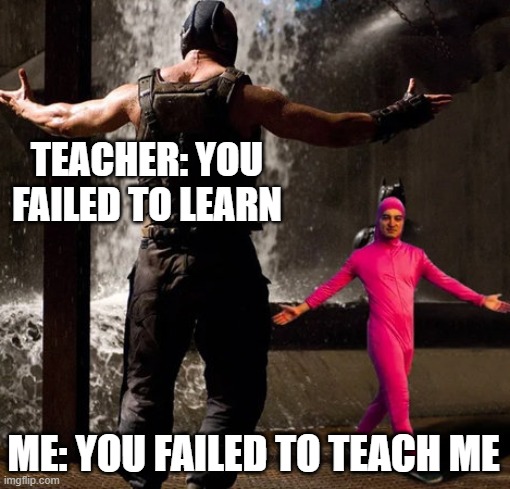 Joji boss fight | TEACHER: YOU FAILED TO LEARN; ME: YOU FAILED TO TEACH ME | image tagged in joji boss fight,school,unhelpful high school teacher | made w/ Imgflip meme maker