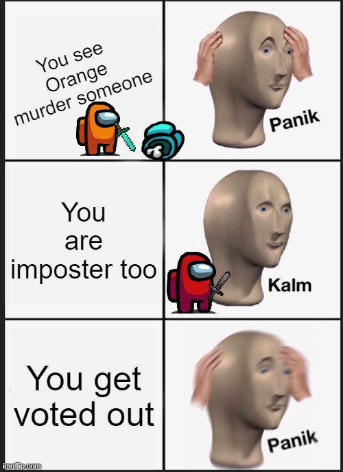 Panik Kalm Panik Meme | You see Orange murder someone; You are imposter too; You get voted out | image tagged in memes,panik kalm panik | made w/ Imgflip meme maker