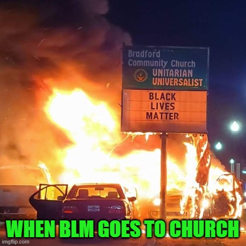 Black Lives Matter | WHEN BLM GOES TO CHURCH | image tagged in black lives matter | made w/ Imgflip meme maker