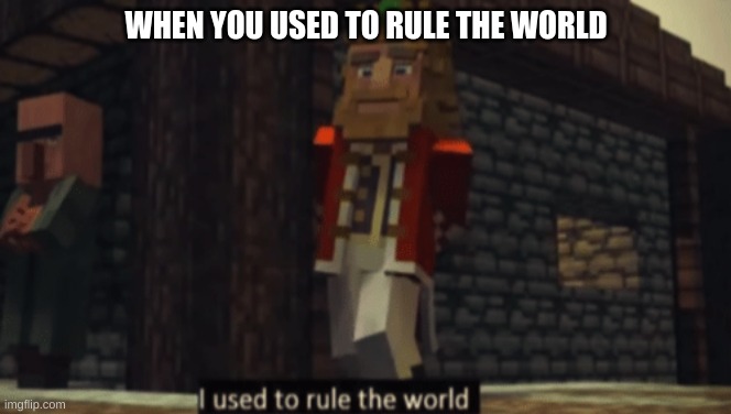 https://www.youtube.com/channel/UC2YAdqLUi0MOlmapnWhKHIA      plz my last plug didn't do anything | WHEN YOU USED TO RULE THE WORLD | image tagged in i used to rule the world | made w/ Imgflip meme maker