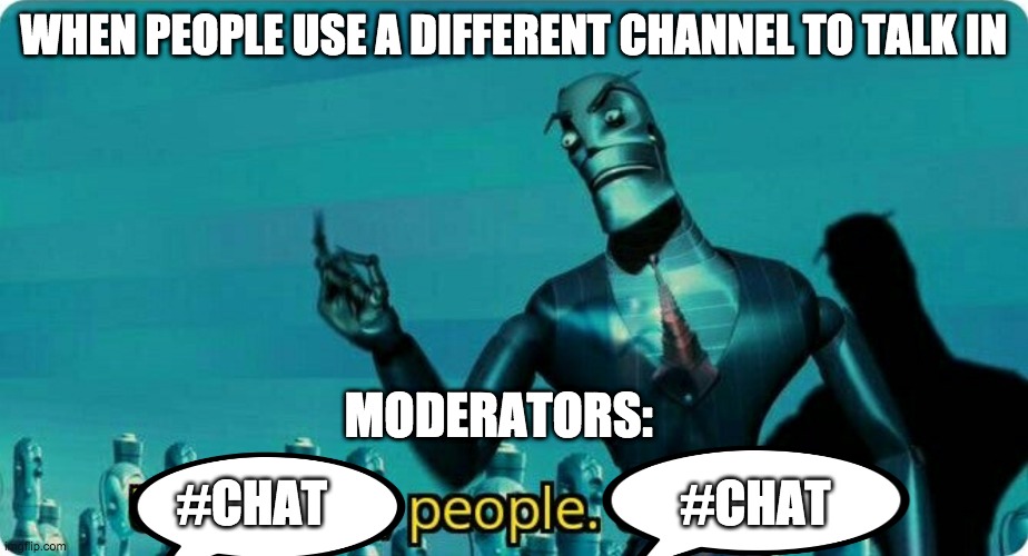 Discord meme | WHEN PEOPLE USE A DIFFERENT CHANNEL TO TALK IN; MODERATORS:; #CHAT                                    #CHAT | image tagged in upgrades people upgrades | made w/ Imgflip meme maker