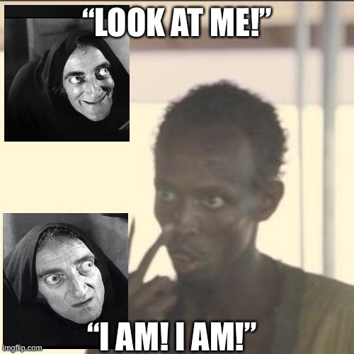 Look At Me | “LOOK AT ME!”; “I AM! I AM!” | image tagged in memes,look at me | made w/ Imgflip meme maker