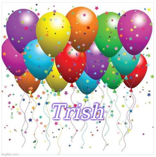 Happy Birthday Trish | Trish | image tagged in happy birthday baloons,happy birthday,memes | made w/ Imgflip meme maker