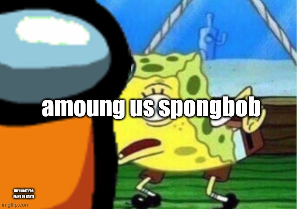 amoung us spongbob the moie | amoung us spongbob; NFFH (NOT FOR FAINT OF HART) | image tagged in spongebob,among us | made w/ Imgflip meme maker