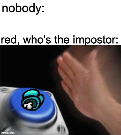 blue lookin' sus tho | nobody:; red, who's the impostor: | image tagged in memes,blank nut button | made w/ Imgflip meme maker