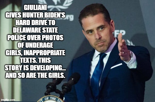 Like father like son?   developing | GIULIANI GIVES HUNTER BIDEN’S HARD DRIVE TO DELAWARE STATE POLICE OVER PHOTOS OF UNDERAGE GIRLS, INAPPROPRIATE TEXTS. THIS STORY IS DEVELOPING… AND SO ARE THE GIRLS. | image tagged in developing | made w/ Imgflip meme maker