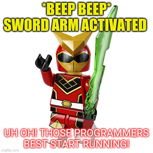 *BEEP BEEP* SWORD ARM ACTIVATED UH OH! THOSE PROGRAMMERS BEST START RUNNING! | made w/ Imgflip meme maker