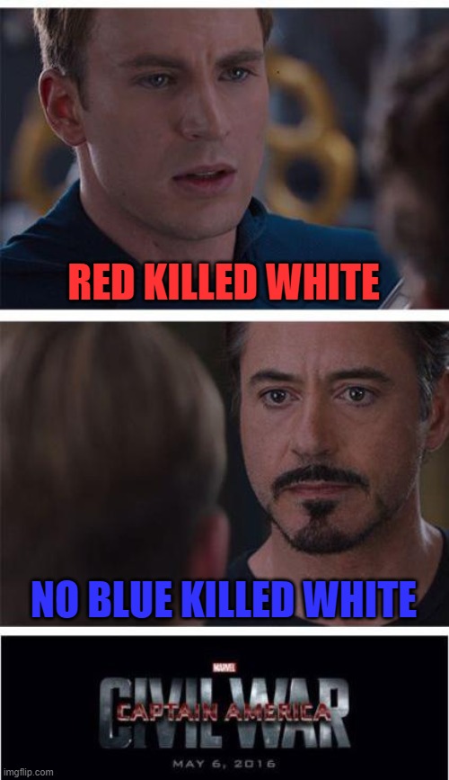 red did it no blue did it | RED KILLED WHITE; NO BLUE KILLED WHITE | image tagged in memes,marvel civil war 1 | made w/ Imgflip meme maker