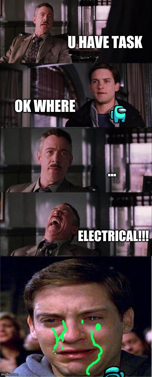 Peter Parker Cry | U HAVE TASK; OK WHERE; ... ELECTRICAL!!! | image tagged in memes,peter parker cry | made w/ Imgflip meme maker