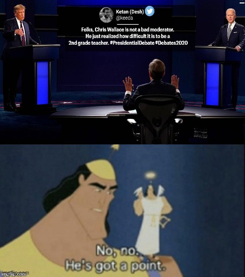 Understandable | image tagged in no no hes got a point,presidential debate,2020,chris wallace | made w/ Imgflip meme maker