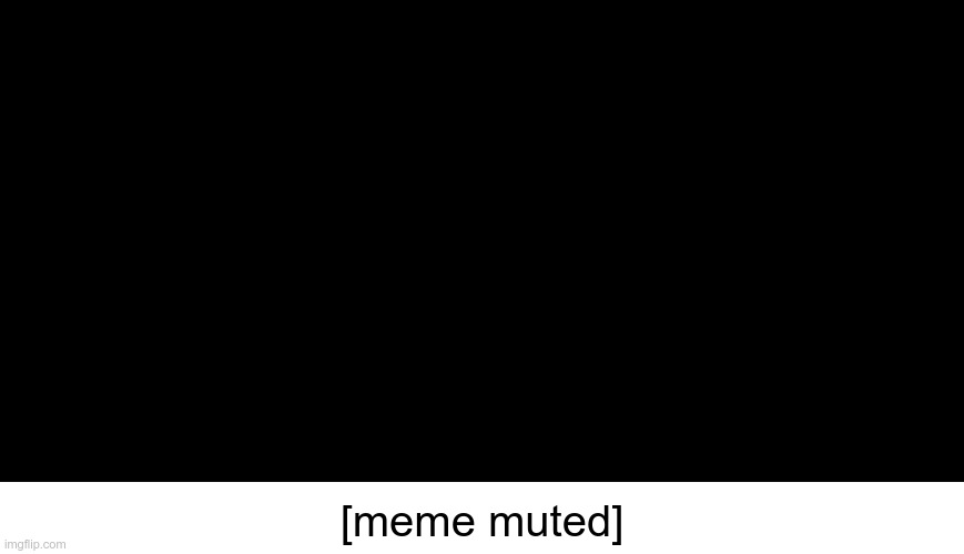 CRAP! SAME THING I RUN INTO ON ZOOM! | [meme muted] | image tagged in zoom,muted,rick75230,memes | made w/ Imgflip meme maker