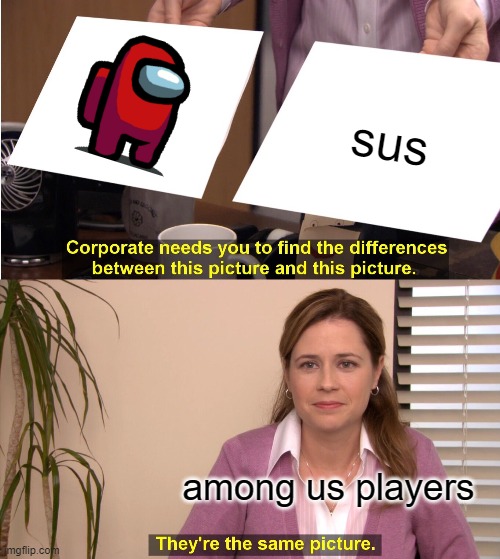 Red Sus Lulz | sus; among us players | image tagged in memes,they're the same picture,among us | made w/ Imgflip meme maker