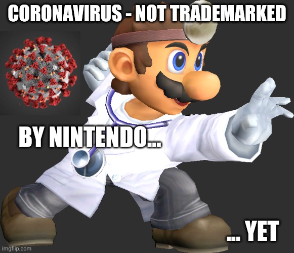 give dr mario something to hold | CORONAVIRUS - NOT TRADEMARKED; BY NINTENDO... ... YET | image tagged in give dr mario something to hold | made w/ Imgflip meme maker
