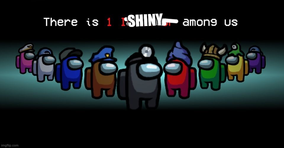 There is one impostor among us | SHINY | image tagged in there is one impostor among us | made w/ Imgflip meme maker
