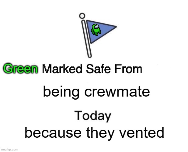 Marked Safe From | Green; being crewmate; because they vented | image tagged in memes,marked safe from | made w/ Imgflip meme maker