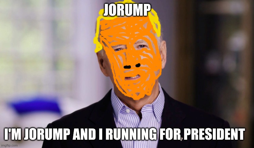 Joe Biden 2020 | JORUMP; I'M JORUMP AND I RUNNING FOR PRESIDENT | image tagged in joe biden 2020 | made w/ Imgflip meme maker