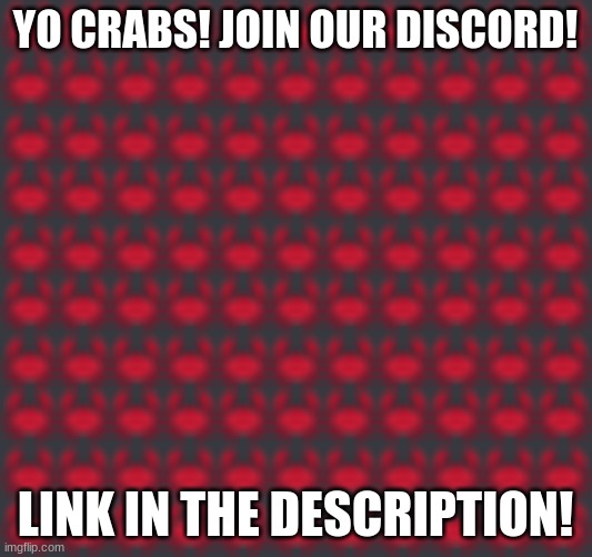 Join it! | YO CRABS! JOIN OUR DISCORD! LINK IN THE DESCRIPTION! | image tagged in crabs,discord | made w/ Imgflip meme maker