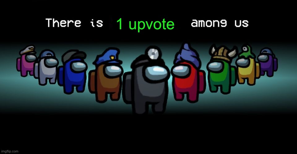 There is one impostor among us | 1 upvote | image tagged in there is one impostor among us | made w/ Imgflip meme maker