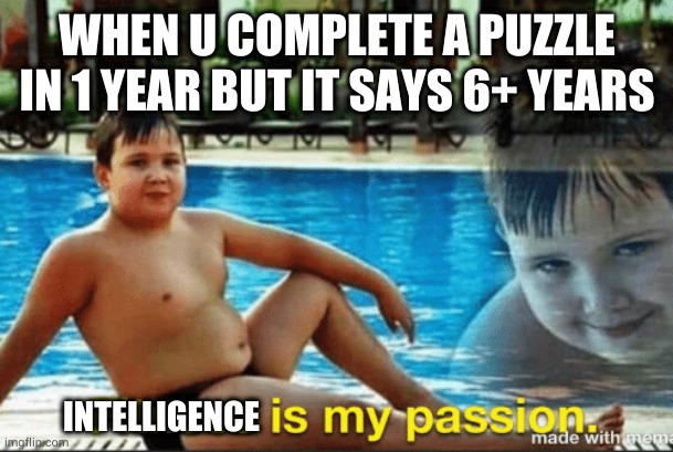 Fitnes is my passion | WHEN U COMPLETE A PUZZLE IN 1 YEAR BUT IT SAYS 6+ YEARS; INTELLIGENCE | image tagged in fitnes is my passion | made w/ Imgflip meme maker