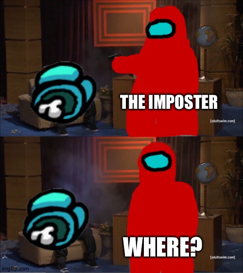 Found him yet? | THE IMPOSTER; WHERE? | image tagged in memes,who killed hannibal,funny,among us,imposter,red | made w/ Imgflip meme maker