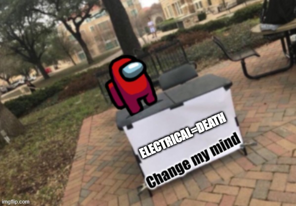 Change my mind Among Us | ELECTRICAL=DEATH | image tagged in change my mind among us,fun,funny | made w/ Imgflip meme maker