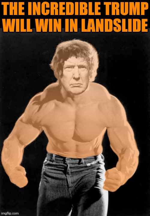 Hulk Trump | THE INCREDIBLE TRUMP WILL WIN IN LANDSLIDE | image tagged in hulk trump | made w/ Imgflip meme maker