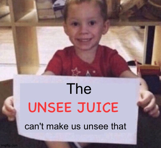 The UNSEE JUICE can't make us unsee that Blank Meme Template