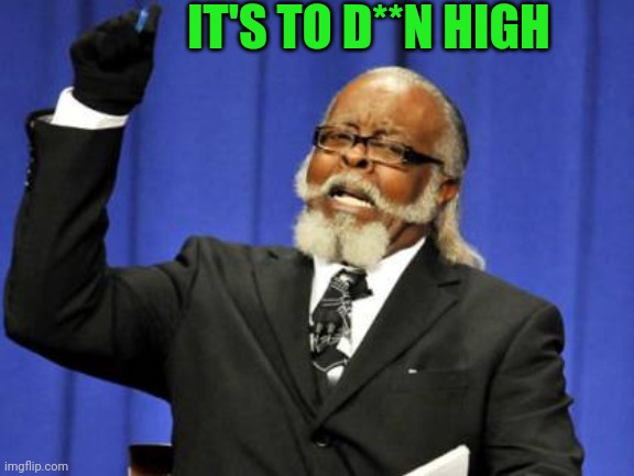 Too Damn High Meme | IT'S TO D**N HIGH | image tagged in memes,too damn high | made w/ Imgflip meme maker