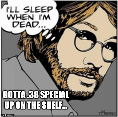 GOTTA .38 SPECIAL
UP ON THE SHELF... | made w/ Imgflip meme maker