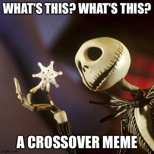 Nightmare Before Christmas | WHAT'S THIS? WHAT'S THIS? A CROSSOVER MEME | image tagged in nightmare before christmas | made w/ Imgflip meme maker