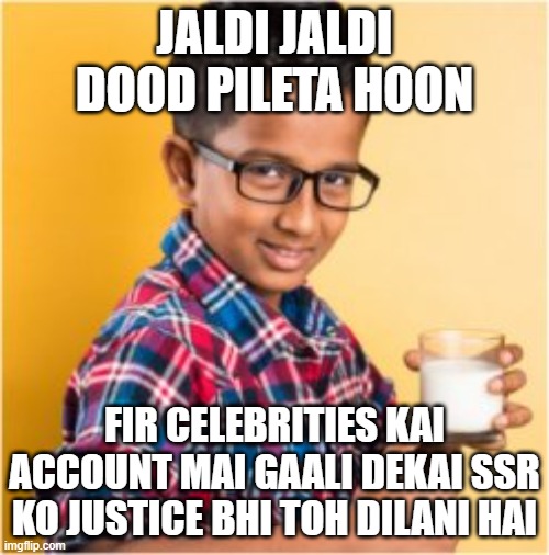 Jaldi jaldi | JALDI JALDI DOOD PILETA HOON; FIR CELEBRITIES KAI ACCOUNT MAI GAALI DEKAI SSR KO JUSTICE BHI TOH DILANI HAI | image tagged in funny memes | made w/ Imgflip meme maker