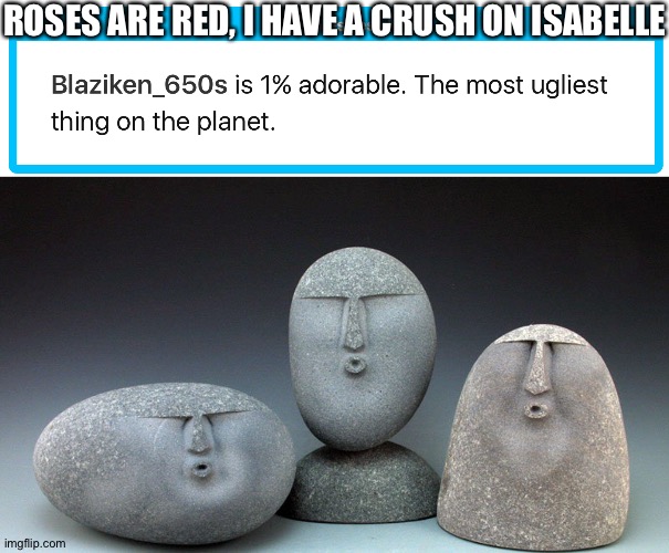 Am I really that ugly? | ROSES ARE RED, I HAVE A CRUSH ON ISABELLE | image tagged in oof stones | made w/ Imgflip meme maker