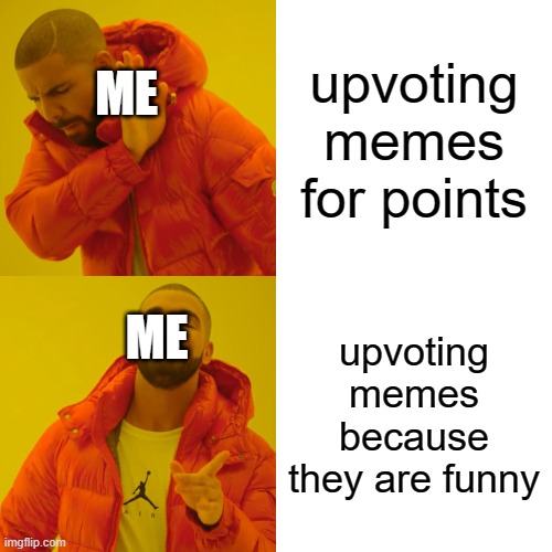 Drake Hotline Bling | upvoting memes for points; ME; ME; upvoting memes because they are funny | image tagged in memes,drake hotline bling | made w/ Imgflip meme maker