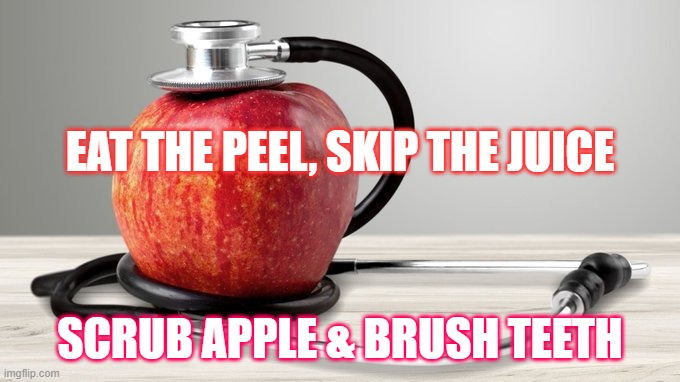Apples | EAT THE PEEL, SKIP THE JUICE; SCRUB APPLE & BRUSH TEETH | image tagged in health | made w/ Imgflip meme maker