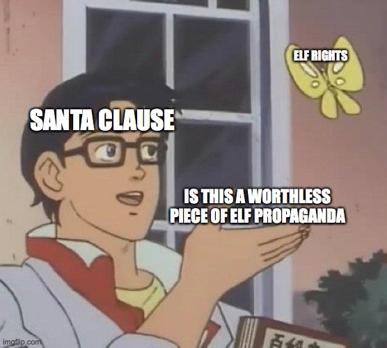 Santa memes | ELF RIGHTS; SANTA CLAUSE; IS THIS A WORTHLESS PIECE OF ELF PROPAGANDA | image tagged in memes,is this a pigeon | made w/ Imgflip meme maker