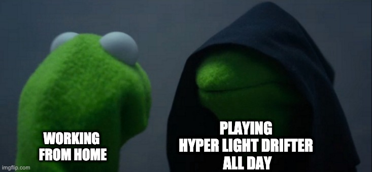 Work or Hyper Light Drifter? Tough choice. | PLAYING 
HYPER LIGHT DRIFTER 
ALL DAY; WORKING
 FROM HOME | image tagged in memes,evil kermit,hyper light drifter,gaming,videogames,gamers | made w/ Imgflip meme maker