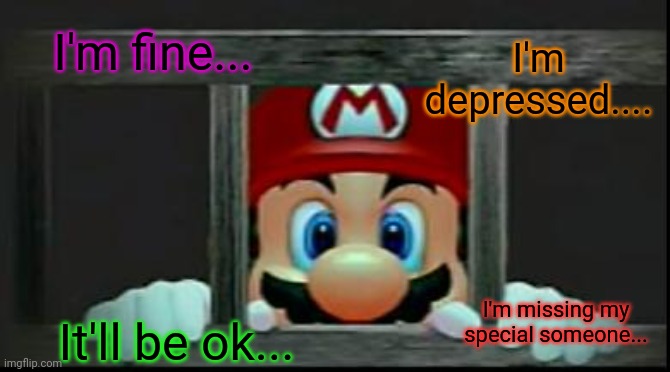 For anyone depressed in this stream. | I'm depressed.... I'm fine... I'm missing my special someone... It'll be ok... | image tagged in mario in jail | made w/ Imgflip meme maker