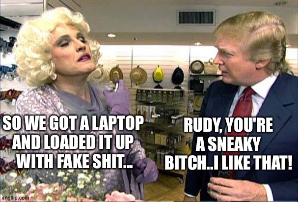 Rudy and Donald | SO WE GOT A LAPTOP 
AND LOADED IT UP 
WITH FAKE SHIT... RUDY, YOU'RE A SNEAKY BITCH..I LIKE THAT! | image tagged in trump rudy giuliana drag queen transvestite gay | made w/ Imgflip meme maker